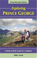 Exploring Prince George: A Guide to North Central B.C. Outdoors 1894765494 Book Cover