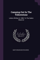 Camping Out In The Yellowstone: Letters Written In 1882, To The Salem Observer 1378511107 Book Cover