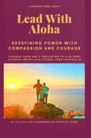 Lead with Aloha: Redefining Power with Compassion and Courage B0G1S6MTCR Book Cover