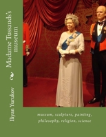 Madame Tussauds's museum: museum, sculpture, painting, philosophy, religion, science (56 Book 100) 153273140X Book Cover