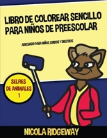 Libro de colorear sencillo para ni�os de preescolar (Selfies de Animales 1): Este libro contiene 40 l�minas para colorear con l�neas extra gruesas. Este libro ayudar� a los ni�os muy peque�os a desarr 1800271662 Book Cover
