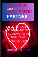 Dealing with a narcissistic partner: STEPS TO HEALING AND BREAKING FREE FROM EMOTIONAL ABUSE AND MANIPULATION B0CR1SS3BD Book Cover