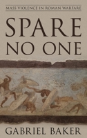 Spare No One: Mass Violence in Roman Warfare 1538112213 Book Cover