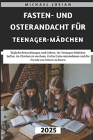Fasten- und Osterandacht für Teenager-Mädchen 2025: Tägliche Betrachtungen und Gebete, die Teenager-Mädchen helfen, im Glauben zu wachsen, Gottes ... Freude von Ostern zu feiern (German Edition) B0DTG5413Y Book Cover