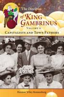 The Disciples of King Gambrinus, Volume II: Capitalists and Town Fathers 098184085X Book Cover