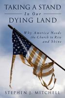 Taking a Stand in Our Dying Land: Why America Needs the Church to Rise and Shine 1530557232 Book Cover