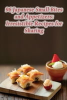 96 Japanese Small Bites and Appetizers: Irresistible Recipes for Sharing B0CL78CQZN Book Cover