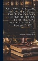 Observaciones Legales, Históricas Y Críticas Sobre El Concordato Celebrado Entre S. S. Benedicto Xiv Y... Fernando Vi En 20 De Febrero De 1753...... 1021821179 Book Cover
