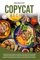 Copycat Recipes: A Step-by-Step Guide to Making the Most Popular and Favorite Restaurant Dishes for Beginners. Discover how to Cook Beautiful Meals for Your Family Today ! B087LH671W Book Cover