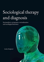 Sociological therapy and diagnosis: Socioanalysis, sociopratice, socioeducation and sociological heuristics 9181341288 Book Cover