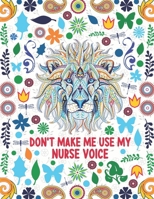 Don't Make Use My Nurse Voice: Funny Adult Coloring Book Gift For Nurses For women and Men| Fun Gag Gifts for Registered Nurses, Nurse Practitioners ... Appreciation and Retirement Gift) B08TS2GK2Y Book Cover