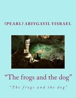 The Frogs and the Dog: The Frogs and the Dog 1717546684 Book Cover