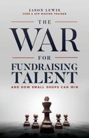 The War for Fundraising Talent: And How Small Shops Can Win 1619848694 Book Cover
