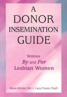 A Donor Insemination Guide: Written by and for Lesbian Women 1560232277 Book Cover