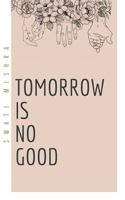 Tomorrow is no good 1649830432 Book Cover