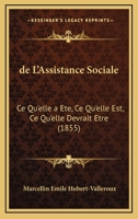 De L'Assistance Sociale: Ce Qu'elle A Ete, Ce Qu'elle Est, Ce Qu'elle Devrait Etre (1855) 114619403X Book Cover