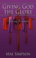 Giving God the Glory: A Living Testimony 1434350630 Book Cover