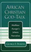 African Christian God-Talk: Matthew Ajuoga's Johera Narrative 0761829210 Book Cover