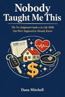 Nobody Taught Me This: The No-Judgment Guide to the Life Skills You Were Supposed to Already Know B0GXV4Y72B Book Cover