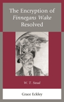 The Encryption of Finnegans Wake Resolved: W. T. Stead 0761869190 Book Cover