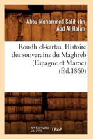 Roudh El-Kartas. Histoire Des Souverains Du Maghreb (Espagne Et Maroc) (A0/00d.1860) 2012768342 Book Cover