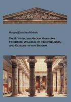 Die Stifter des Neuen Museums: Friedrich Wilhelm IV. von Preussen und Elisabeth von Baiern 3844802126 Book Cover