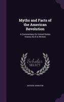 Myths and Facts of the American Revolution: A Commentary On United States History As It Is Written 1357930445 Book Cover