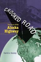 Crooked Road: The Story of the Alaska Highway 0070518726 Book Cover