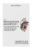 The Biohacking Manifesto: The scientific blueprint for a long, healthy and happy life using cutting edge anti-aging and neuroscience based hacks 1512121274 Book Cover