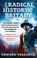 A Radical History of Britain: Visionaries, Rebels and Revolutionaries - The Men and Women Who Fought for Our Freedoms 0349120269 Book Cover