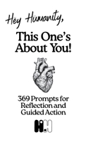 Hey Humanity, This One's about You : 369 Prompts for Reflection and Guided Action 1963410173 Book Cover