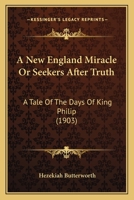 A New England Miracle, or Seekers After Truth: A Tale of the Days of King Philip (Classic Reprint) 0548659400 Book Cover