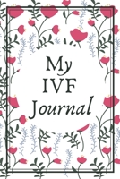My IVF Journal: A Beautiful Fertility and IVF Journal To Write In 1656501643 Book Cover