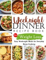 Weeknight Dinner Recipe Book for Weight Loss: Easy Weeknight Meals for Everyday Home Cooking B0BKHRVWR9 Book Cover