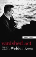 Vanished Act: The Life and Art of Weldon Kees 0803239513 Book Cover