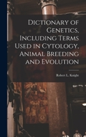 Dictionary of genetics, including terms used in cytology, animal breeding and evolution 1016049714 Book Cover