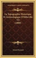 La Topographie Historique Et Archeologique D'Abbeville V2 (1880) 1167722213 Book Cover