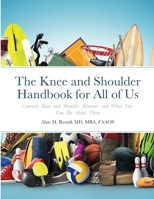 The Knee and Shoulder Handbook for All of Us: Common Knee and Shoulder Aliments and What You Can About Them 1365822087 Book Cover