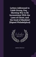 Letters Addressed to Caleb Strong ...: Showing, That Retaliation, Capital Punishments, and War, Are Prohibited by the Gospel ... Inconsistent with the Christian Character; And Contrary to the Laws of  1275614442 Book Cover