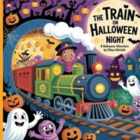 The Train on Halloween Night: A spooky fun adventure full of surprises! B0FM5V39YV Book Cover
