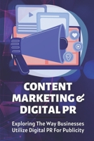 Content Marketing & Digital PR: Exploring The Way Businesses Utilize Digital PR For Publicity: Businesses Utilize Digital Pr B09CGFWRV7 Book Cover