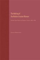 The Making of the Modern Iranian Woman: Gender, State Policy, and Popular Culture, 1865-1946 0813029163 Book Cover