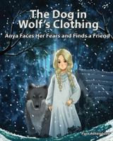 The Dog in Wolf's Clothing: Anya Faces Her Fears and Finds a Friend 1519405383 Book Cover