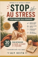 STOP AU STRESS – POUR MAMAN SOLO DÉBORDÉE : 30 jours pour retrouver le calme, la clarté et l’équilibre sans culpabiliser: Le guide pratique pour enfin ... même avec peu de temps (French Edition) B0GYYGKCTW Book Cover