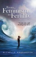 From Feminism to Fertility: A Ferocious Journey of Fascinating Fulfillment 1938945085 Book Cover