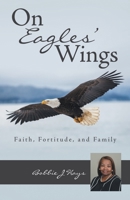 On Eagles' Wings: Faith, Fortitude, and Family 1973689413 Book Cover