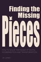 Finding the Missing Pieces: How to Solve the Puzzle of Digital Modernization and Transformation 0578935058 Book Cover