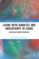 Living with Diabetes and Uncertainty in Cairo: Sweetness Under Pressure (Routledge Studies in Health and Medical Anthropology) 1032356189 Book Cover