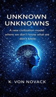 Unknown Unknowns: A new civilization model where we don't know what we don't know B0GT8BG456 Book Cover