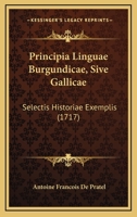 Principia Linguae Burgundicae, Sive Gallicae: Selectis Historiae Exemplis (1717) 1166327477 Book Cover